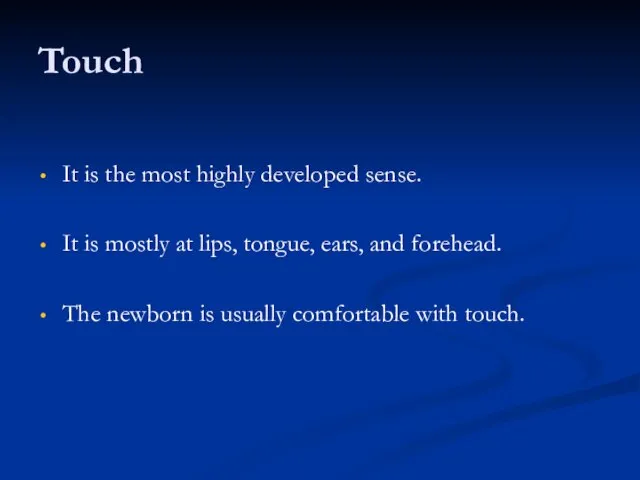Touch It is the most highly developed sense. It is mostly at
