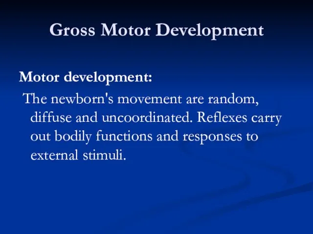 Gross Motor Development Motor development: The newborn's movement are random, diffuse and