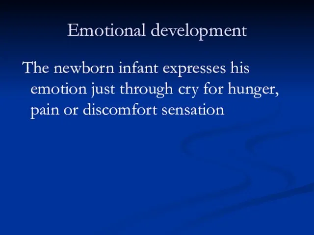 Emotional development The newborn infant expresses his emotion just through cry for