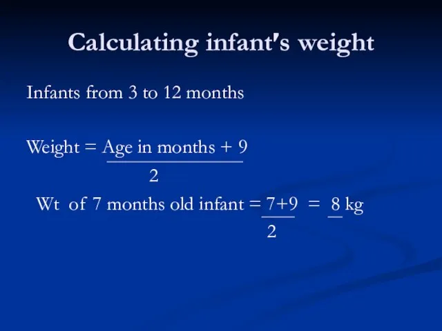 Calculating infant’s weight Infants from 3 to 12 months Weight = Age