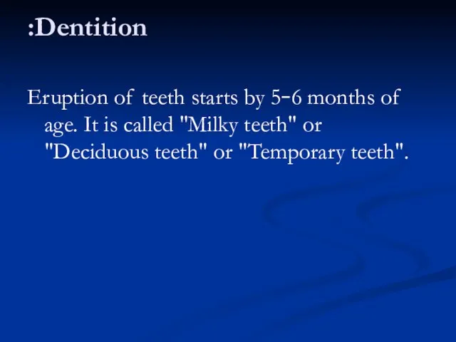 Dentition: Eruption of teeth starts by 5–6 months of age. It is