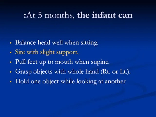 At 5 months, the infant can: Balance head well when sitting. Site