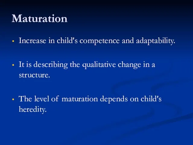 Maturation Increase in child’s competence and adaptability. It is describing the qualitative