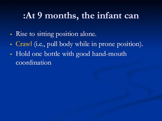 At 9 months, the infant can: Rise to sitting position alone. Crawl