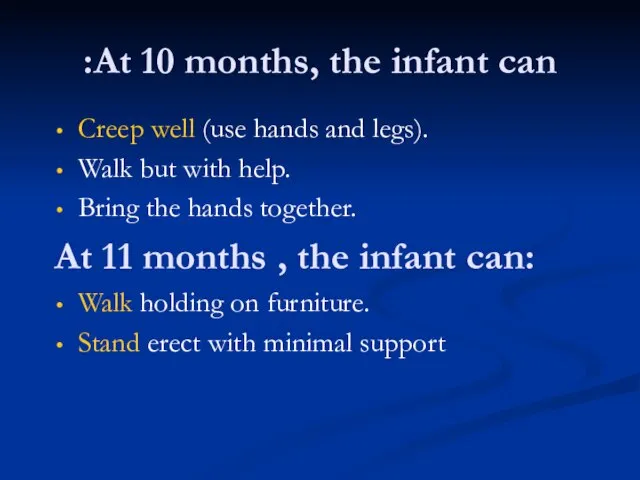 At 10 months, the infant can: Creep well (use hands and legs).