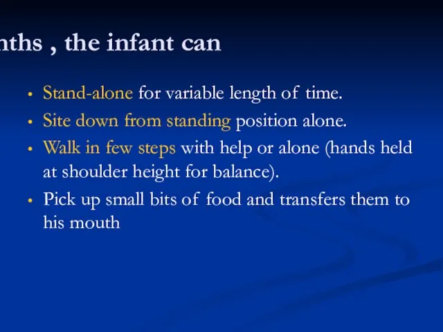 At 12 months , the infant can: Stand-alone for variable length of