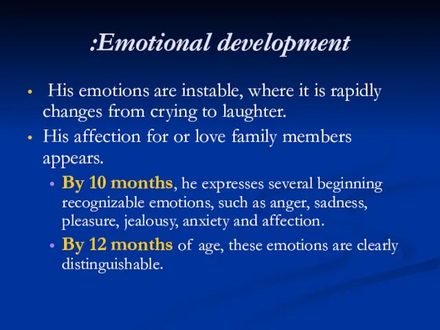Emotional development: His emotions are instable, where it is rapidly changes from