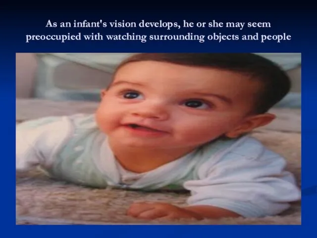 As an infant's vision develops, he or she may seem preoccupied with