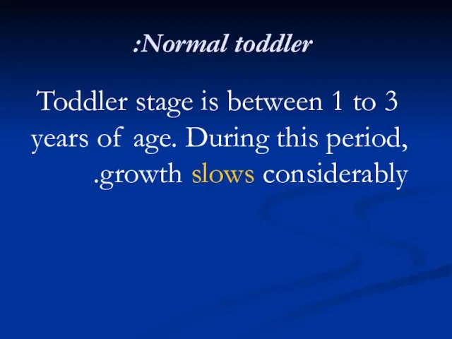 Normal toddler: Toddler stage is between 1 to 3 years of age.