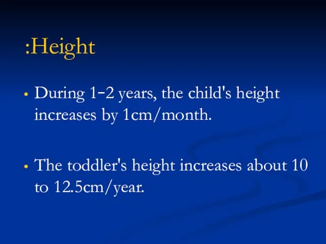 Height: During 1–2 years, the child's height increases by 1cm/month. The toddler's