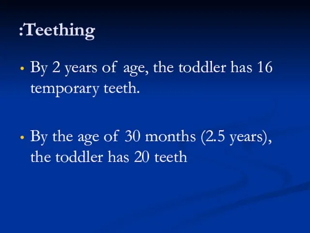 Teething: By 2 years of age, the toddler has 16 temporary teeth.
