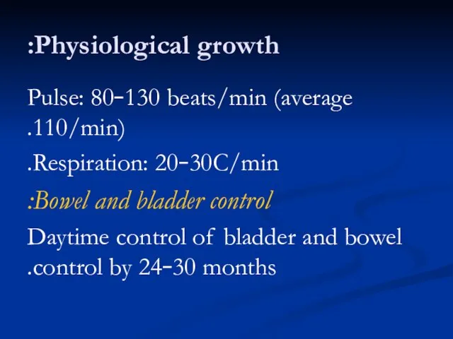 Physiological growth: Pulse: 80–130 beats/min (average 110/min). Respiration: 20–30C/min. Bowel and bladder