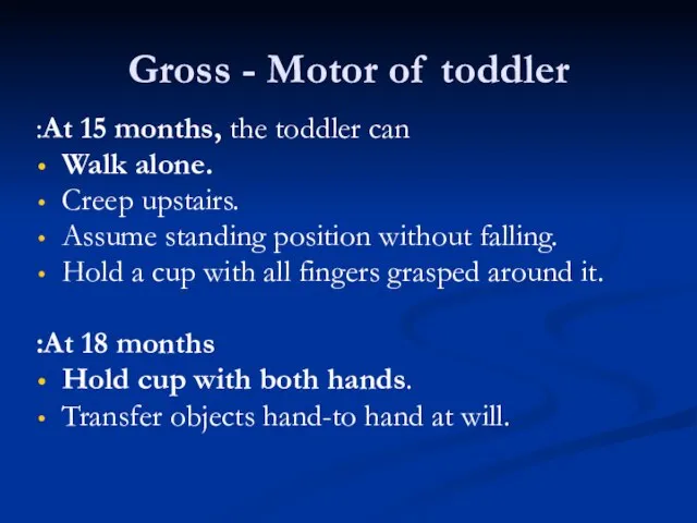 Gross - Motor of toddler At 15 months, the toddler can: Walk