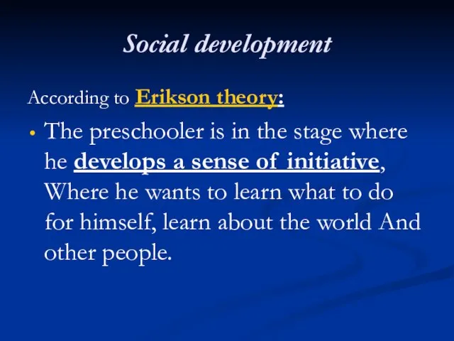 Social development According to Erikson theory: The preschooler is in the stage