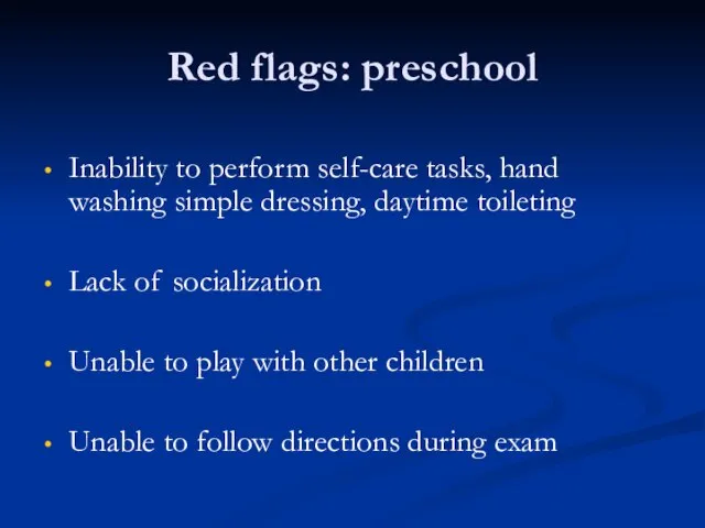 Red flags: preschool Inability to perform self-care tasks, hand washing simple dressing,