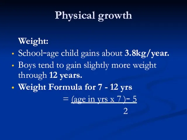 Physical growth Weight: School–age child gains about 3.8kg/year. Boys tend to gain