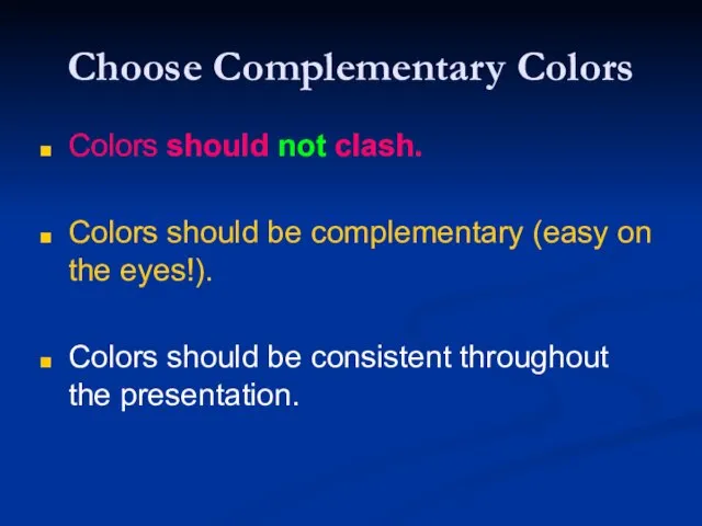 Choose Complementary Colors Colors should not clash. Colors should be complementary (easy