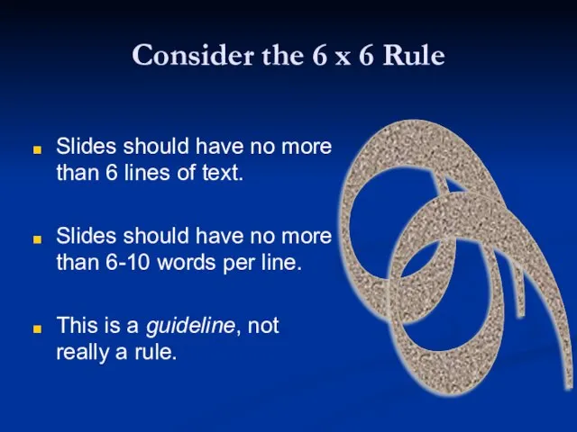 Consider the 6 x 6 Rule Slides should have no more than