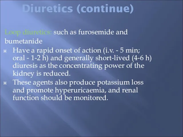 Diuretics (continue) Loop diuretics: such as furosemide and bumetanide Have a rapid