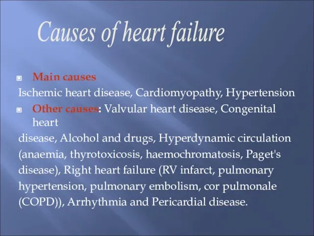 Main causes Ischemic heart disease, Cardiomyopathy, Hypertension Other causes: Valvular heart disease,