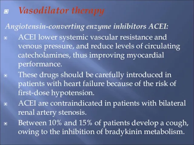 Vasodilator therapy Angiotensin-converting enzyme inhibitors ACEI: ACEI lower systemic vascular resistance and