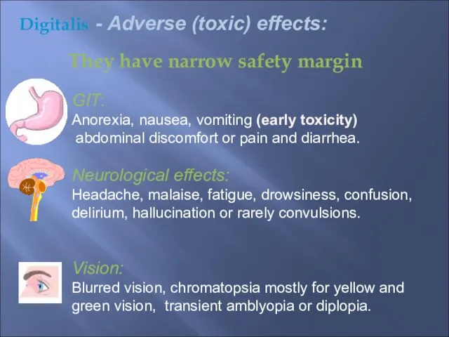 They have narrow safety margin GIT: Anorexia, nausea, vomiting (early toxicity) abdominal