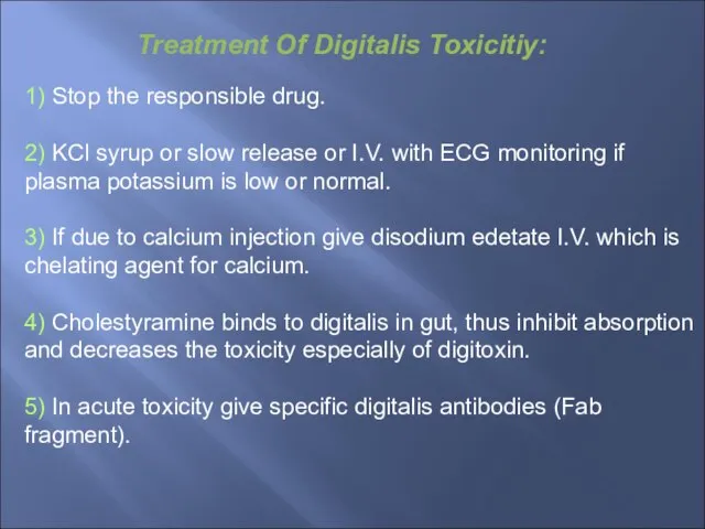 Treatment Of Digitalis Toxicitiy: 1) Stop the responsible drug. 2) KCl syrup