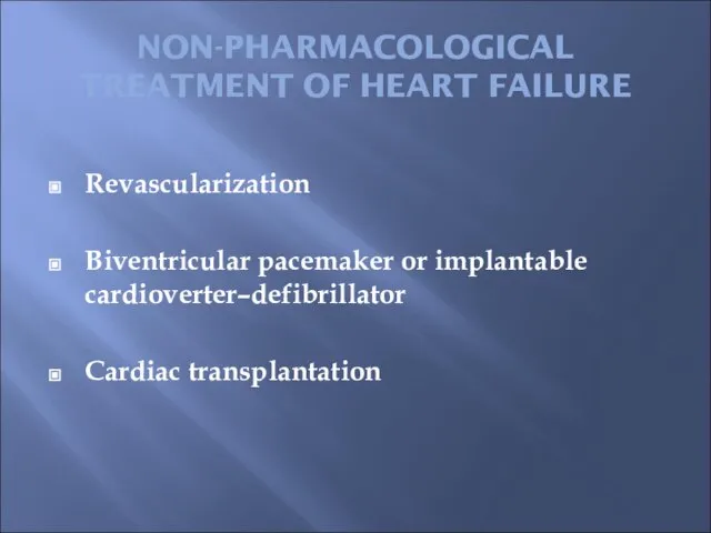 NON-PHARMACOLOGICAL TREATMENT OF HEART FAILURE Revascularization Biventricular pacemaker or implantable cardioverter–defibrillator Cardiac transplantation