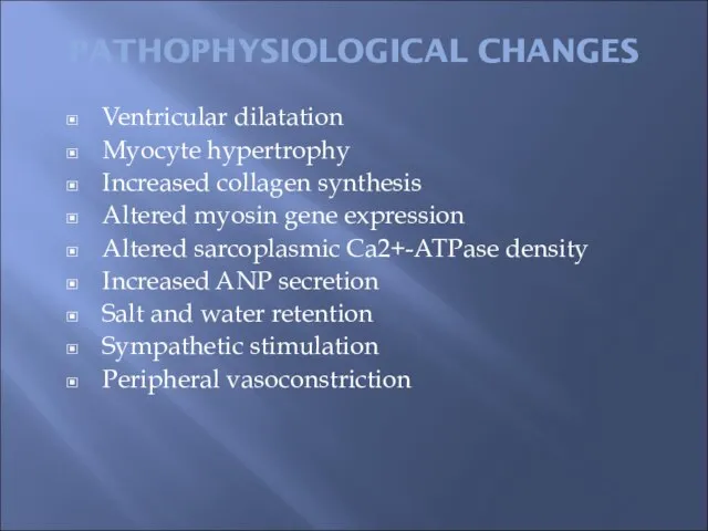 PATHOPHYSIOLOGICAL CHANGES Ventricular dilatation Myocyte hypertrophy Increased collagen synthesis Altered myosin gene