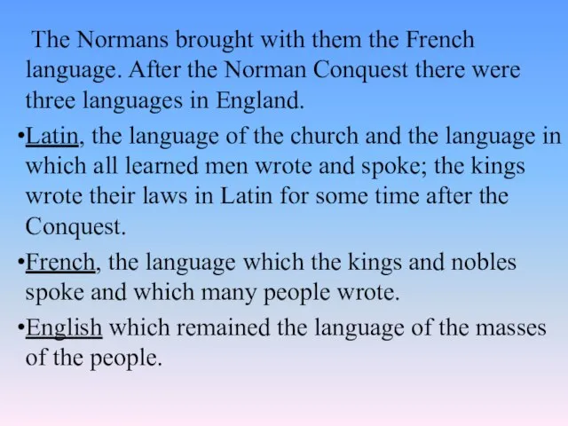 The Normans brought with them the French language. After the Norman Conquest