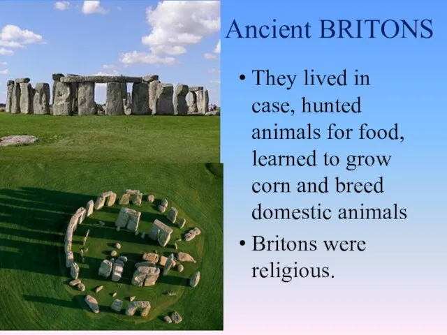 Ancient BRITONS They lived in case, hunted animals for food, learned to