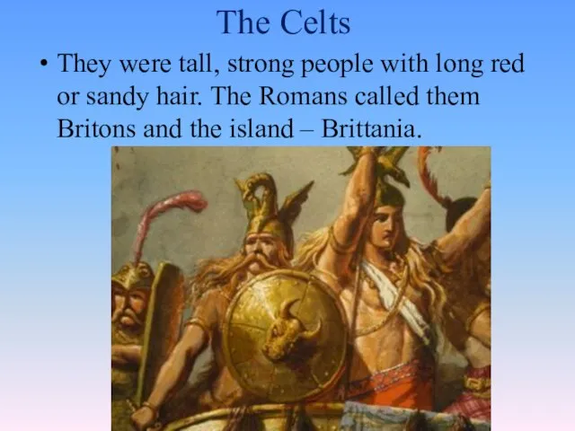 The Celts They were tall, strong people with long red or sandy