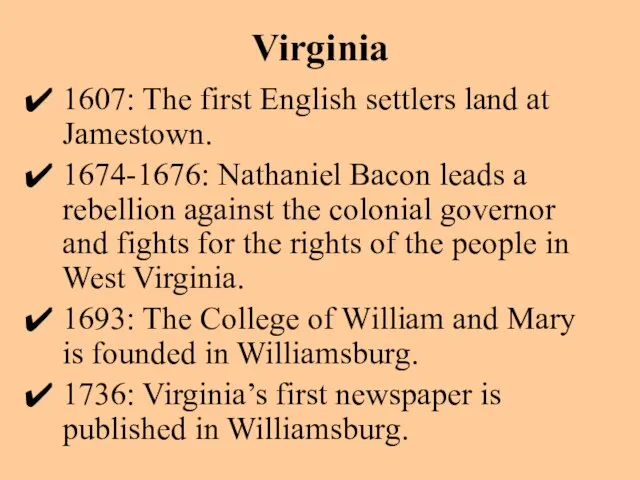Virginia 1607: The first English settlers land at Jamestown. 1674-1676: Nathaniel Bacon