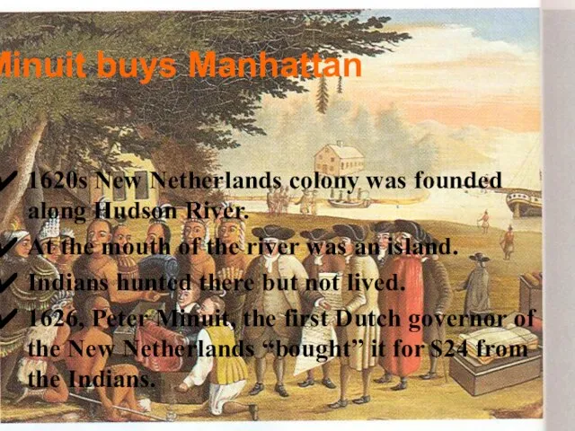 Minuit buys Manhattan 1620s New Netherlands colony was founded along Hudson River.