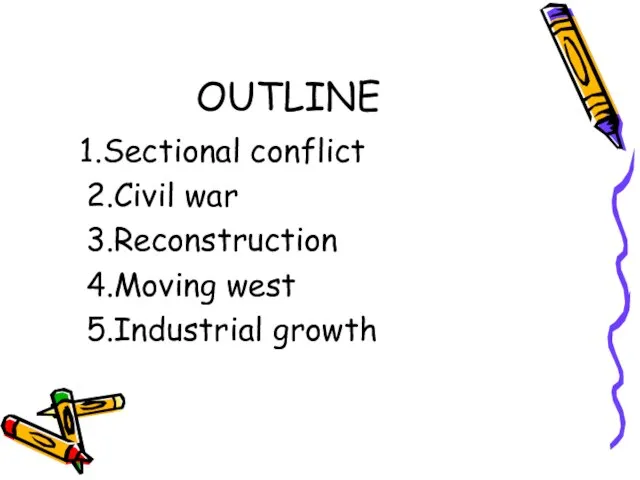OUTLINE 1.Sectional conflict 2.Civil war 3.Reconstruction 4.Moving west 5.Industrial growth