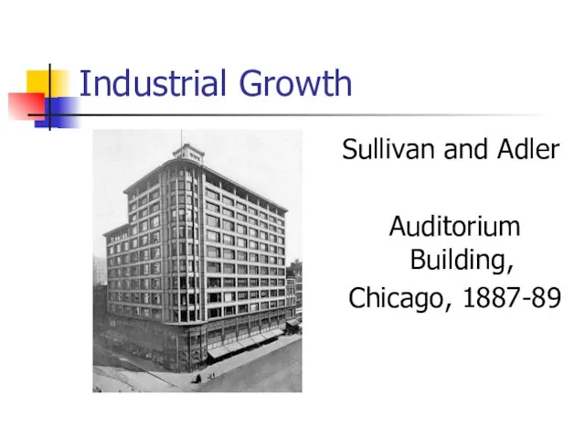 Industrial Growth Sullivan and Adler Auditorium Building, Chicago, 1887-89