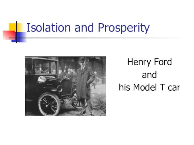 Isolation and Prosperity Henry Ford and his Model T car