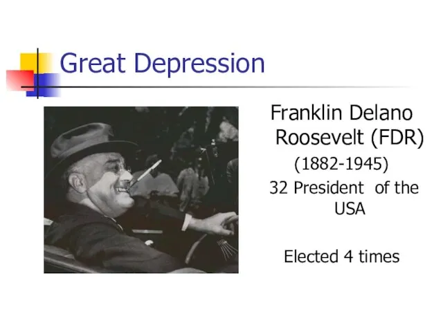 Great Depression Franklin Delano Roosevelt (FDR) (1882-1945) 32 President of the USA Elected 4 times
