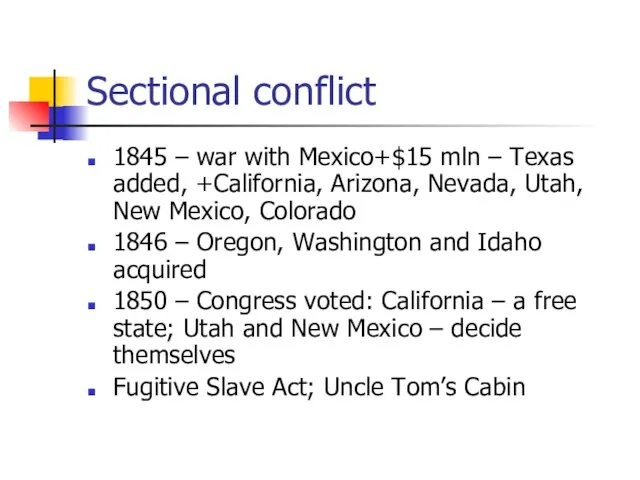 Sectional conflict 1845 – war with Mexico+$15 mln – Texas added, +California,