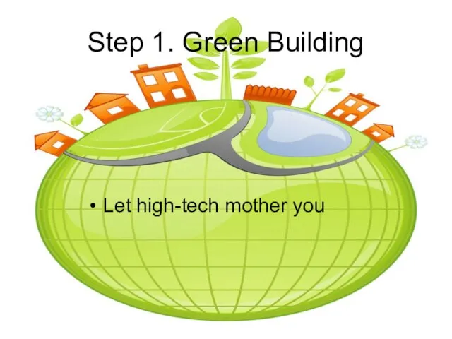 Step 1. Green Building Let high-tech mother you