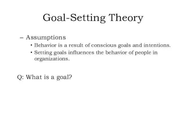 Goal-Setting Theory Assumptions Behavior is a result of conscious goals and intentions.