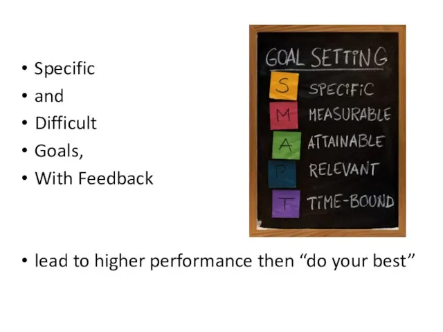 Specific and Difficult Goals, With Feedback lead to higher performance then “do your best”