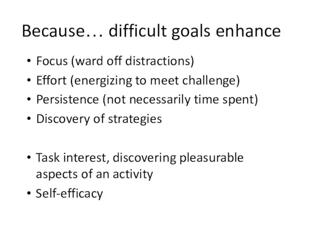Because… difficult goals enhance Focus (ward off distractions) Effort (energizing to meet