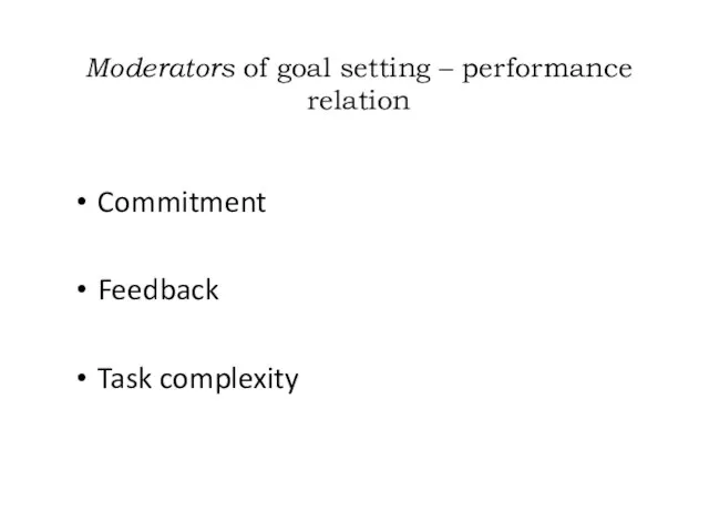 Moderators of goal setting – performance relation Commitment Feedback Task complexity
