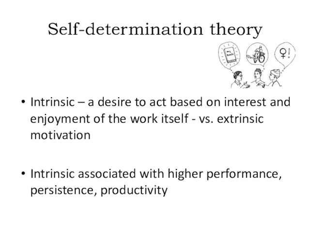 Self-determination theory Intrinsic – a desire to act based on interest and