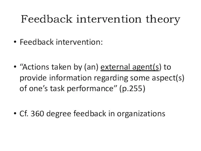 Feedback intervention theory Feedback intervention: “Actions taken by (an) external agent(s) to