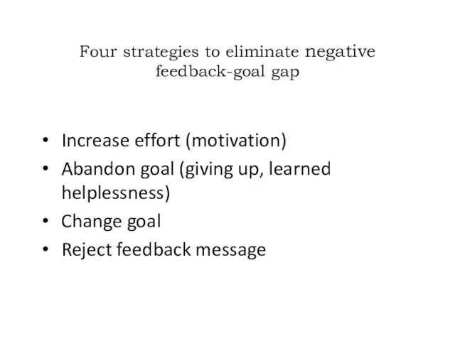 Four strategies to eliminate negative feedback-goal gap Increase effort (motivation) Abandon goal