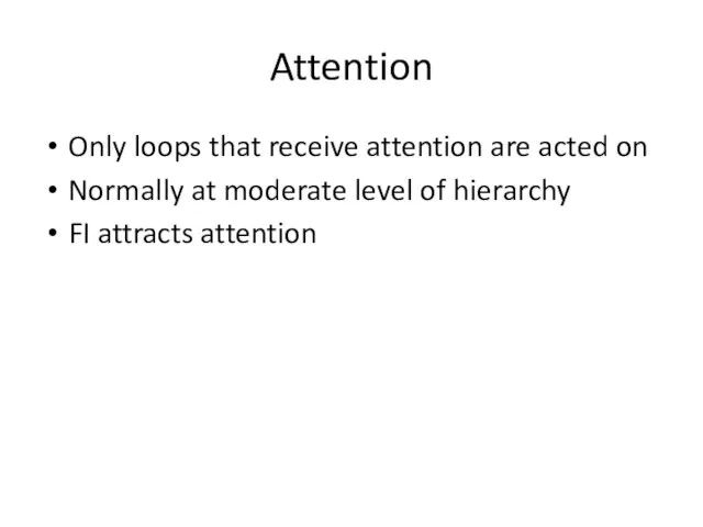 Attention Only loops that receive attention are acted on Normally at moderate