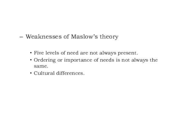 Weaknesses of Maslow’s theory Five levels of need are not always present.