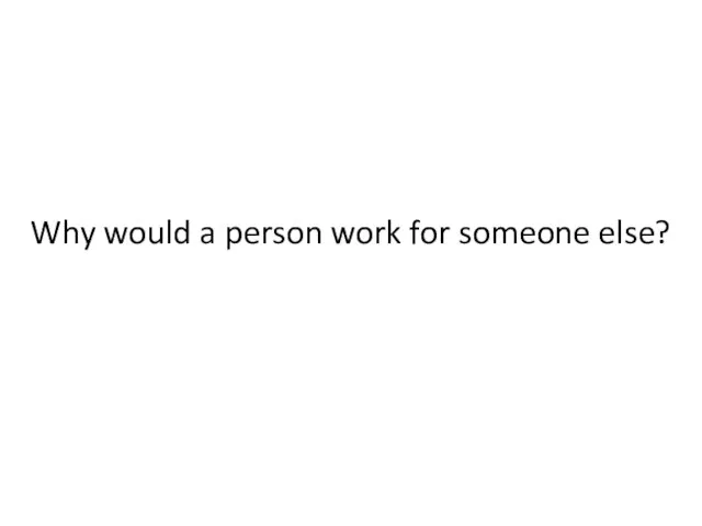 Why would a person work for someone else?